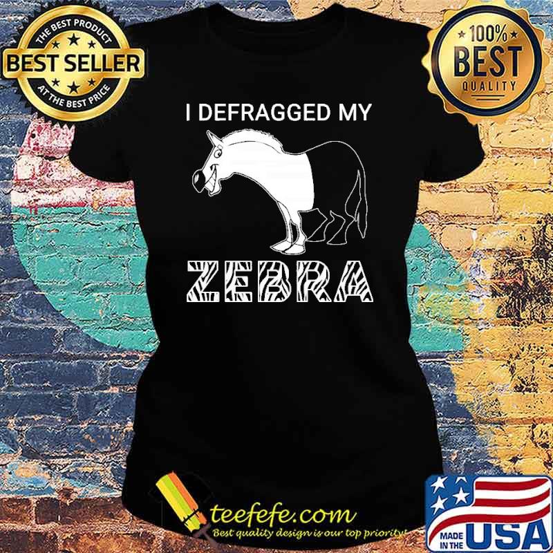 I DEFRAGGED MY ZEBRA SHIRT Ladies tee I DEFRAGGED MY ZEBRA SHIRT Ladies tee