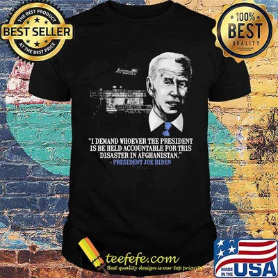 I demand whoever the president is be held accountable for this disaster in afghanistan joe biden shirt