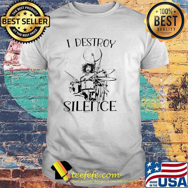 I destroy silence drummer shirt I destroy silence drummer shirt