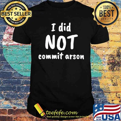 I Did Not Commit Arson Shirt