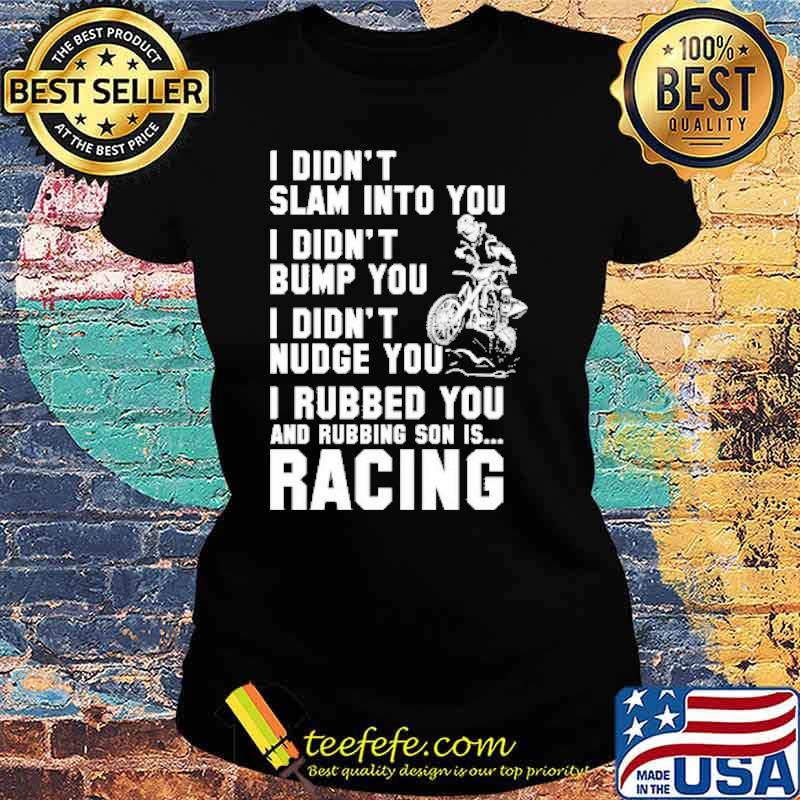 I Didn't Slam Into You I Didn't Bump You I Didn't Nudge You Shirt Ladies tee I Didn't Slam Into You I Didn't Bump You I Didn't Nudge You Shirt Ladies tee