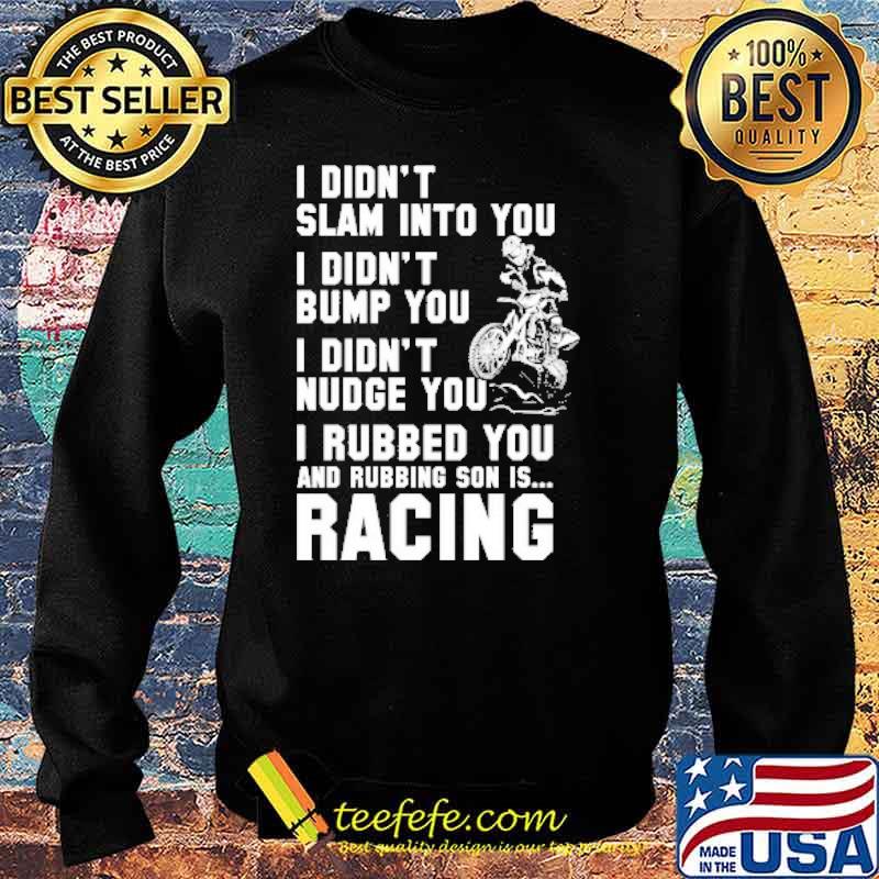 I Didn't Slam Into You I Didn't Bump You I Didn't Nudge You Shirt Sweater I Didn't Slam Into You I Didn't Bump You I Didn't Nudge You Shirt Sweater