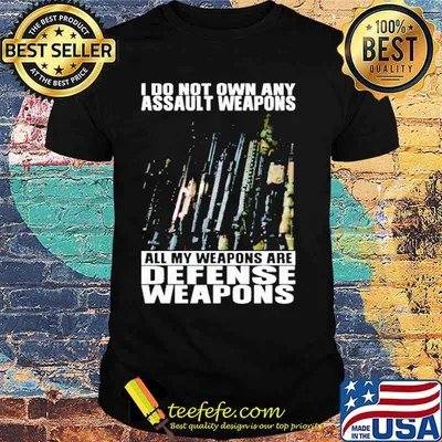 I do not own any assault weapons all my weapons are defense weapons shirt