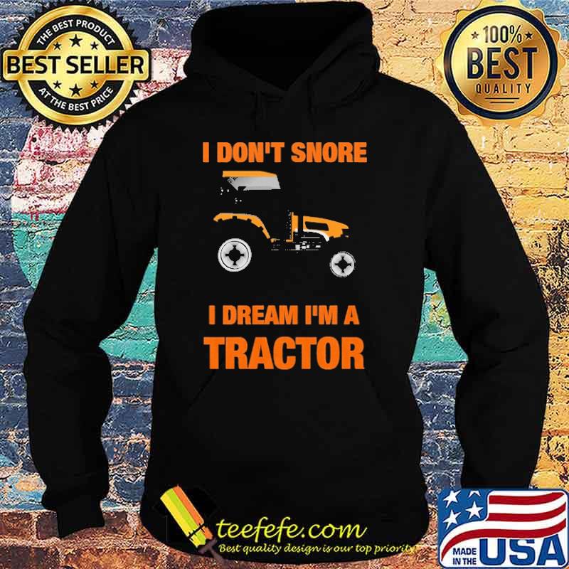 I DO NOT SNORE I DREAM IM A TRACTOR SHIRT Hoodie I DO NOT SNORE I DREAM IM A TRACTOR SHIRT Hoodie