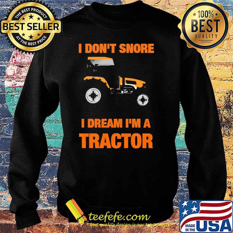 I DO NOT SNORE I DREAM IM A TRACTOR SHIRT Sweater I DO NOT SNORE I DREAM IM A TRACTOR SHIRT Sweater