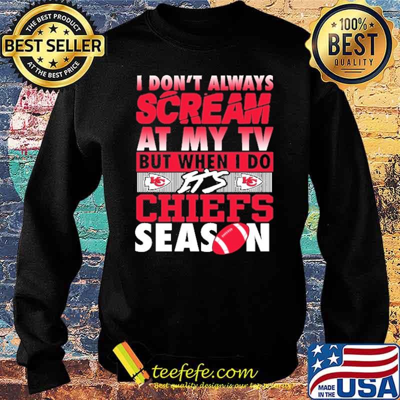 I DOn''t Always Scream At My Tv But When I Do Chiefs Season s Sweater I DOn''t Always Scream At My Tv But When I Do Chiefs Season s Sweater