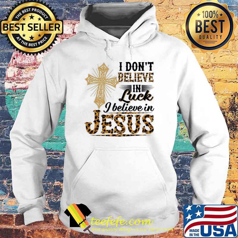 I don't believe in luck I believe in Jesus Christian Leopard s Hoodie I don't believe in luck I believe in Jesus Christian Leopard s Hoodie