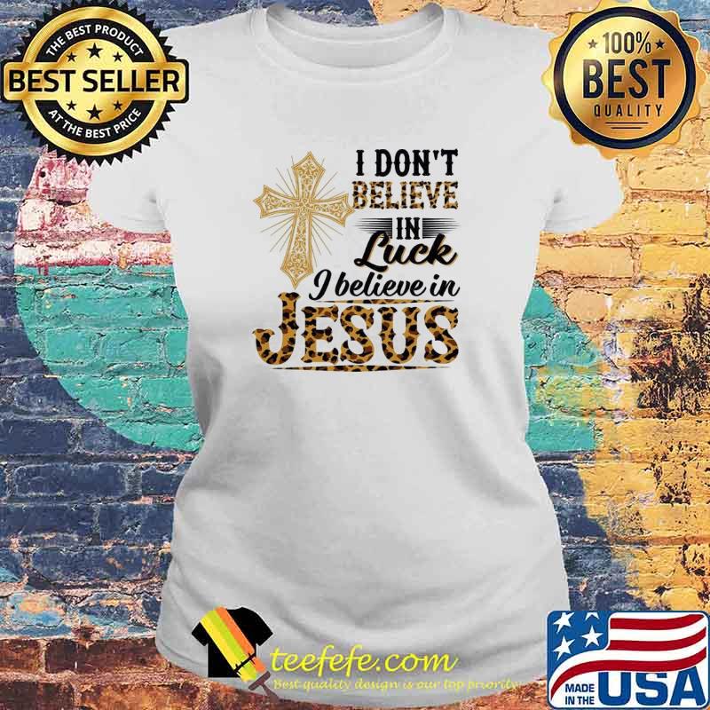 I don't believe in luck I believe in Jesus Christian Leopard s Laides tee I don't believe in luck I believe in Jesus Christian Leopard s Laides tee