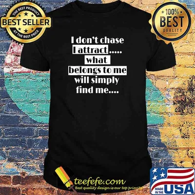 I Don't Chase Attract What Belongs to You Affirmation Inspirational T-Shirt