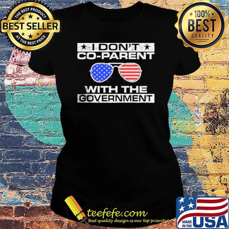 I DON'T CO-PARENT WITH THE GOVERNMENT Sunglasses american flag s Ladies tee I DON'T CO-PARENT WITH THE GOVERNMENT Sunglasses american flag s Ladies tee