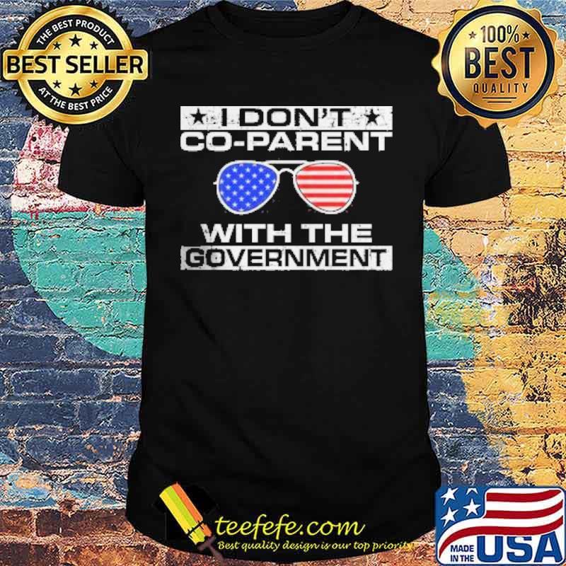 I DON'T CO-PARENT WITH THE GOVERNMENT Sunglasses american flag shirt I DON'T CO-PARENT WITH THE GOVERNMENT Sunglasses american flag shirt