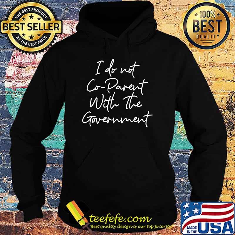 I Don't Coparent With The Government T-Shirt Hoodie I Don't Coparent With The Government T-Shirt Hoodie