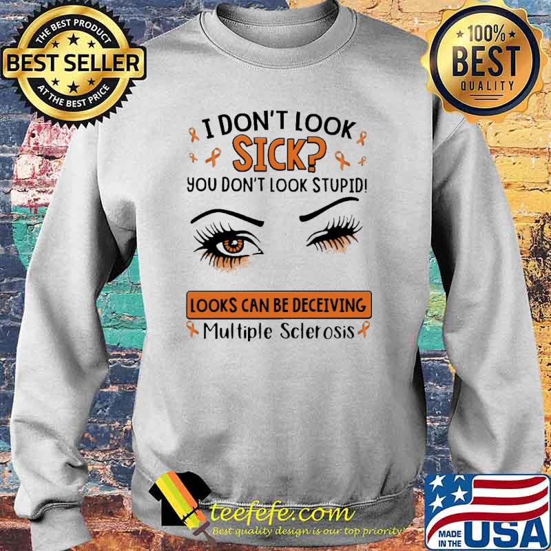 I Don't Look Sick You Don't Look Stupid Looks Can Be Deceiving Multiple Sclerosis Shirt Sweater I Don't Look Sick You Don't Look Stupid Looks Can Be Deceiving Multiple Sclerosis Shirt Sweater