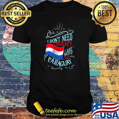 I Don't Need Therapy I Just Need To Go To Paraguay Flag T-Shirt