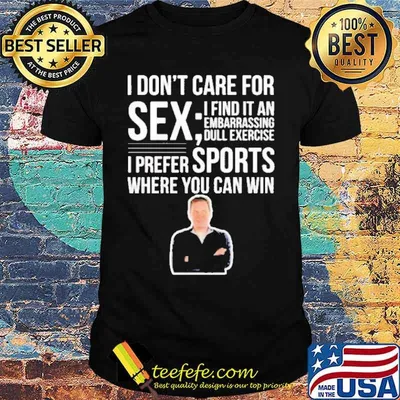 I Don’t Care For Sex I Find It An Embarrassing Dull Exercisee I Prefer Sports Where You Can Win Norm Macdonald Shirt