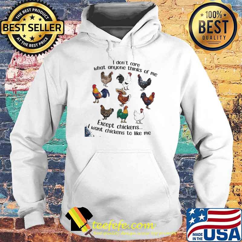 I dont care what anyone thinks of me except chickens i want chickens to like me s Hoodie I dont care what anyone thinks of me except chickens i want chickens to like me s Hoodie