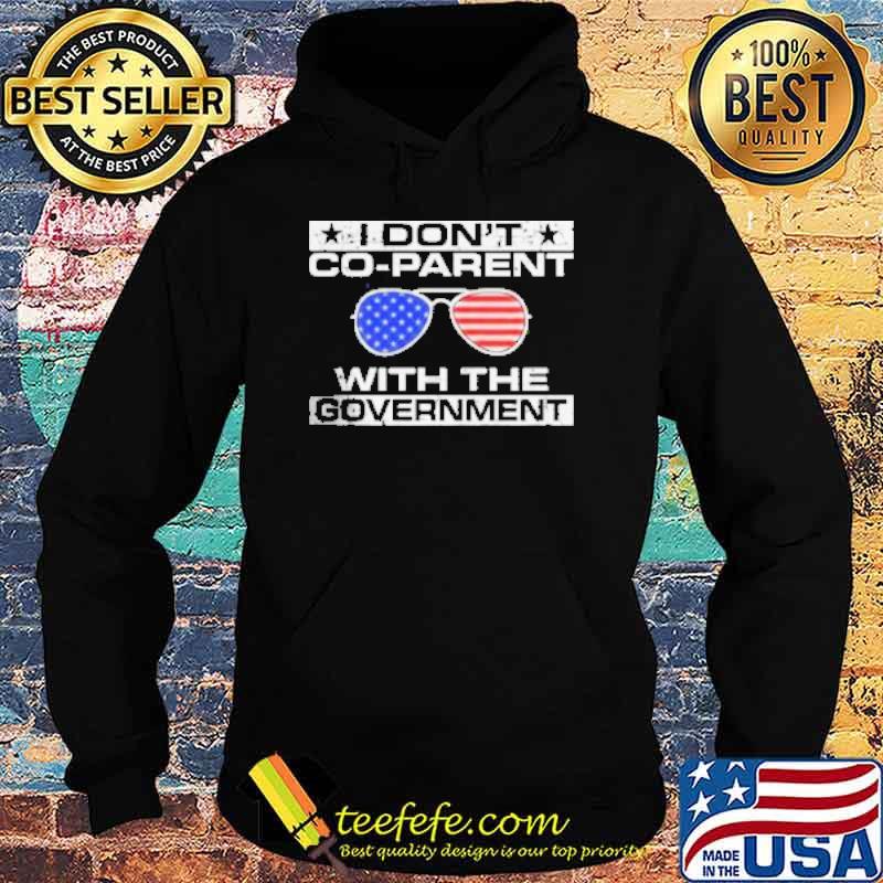 I don’t Co-Parent With the Government Shirt Hoodie I don’t Co-Parent With the Government Shirt Hoodie