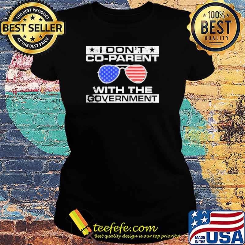 I don’t Co-Parent With the Government Shirt Ladies tee I don’t Co-Parent With the Government Shirt Ladies tee