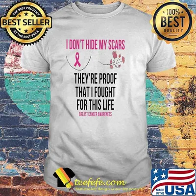 I dont hide my scars theyre proof that i fought for this life breast cancer awareness shirt