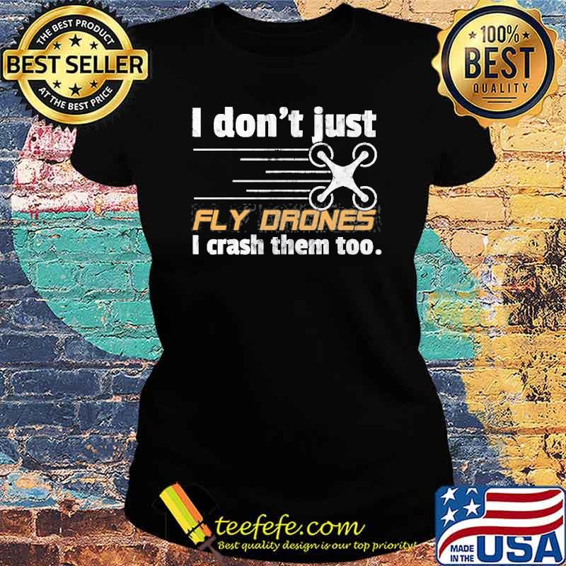 I Don’t Just Fly Drones I Crash Them Too Shirt Ladies tee I Don’t Just Fly Drones I Crash Them Too Shirt Ladies tee