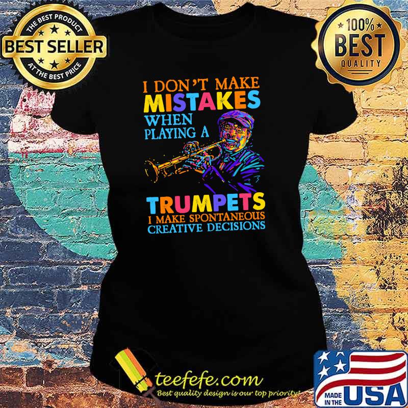 I dont make mistakes when playing a trumpets i make spontaneous creative decisions s Ladies tee I dont make mistakes when playing a trumpets i make spontaneous creative decisions s Ladies tee