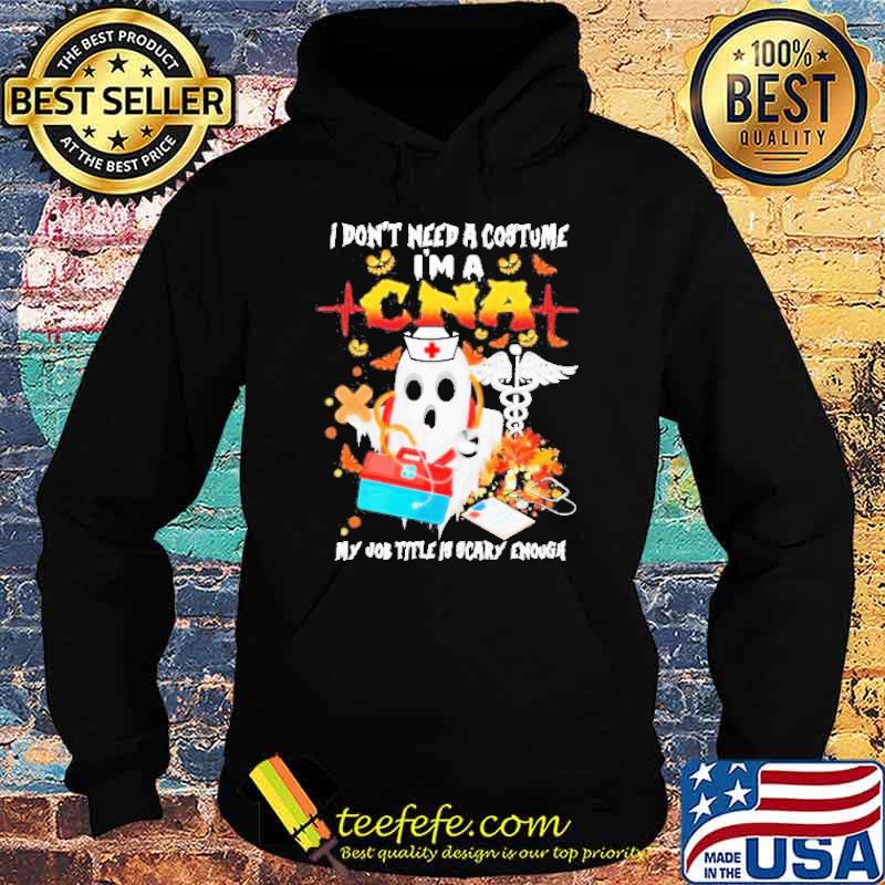 I Don’t Need A Costume I’m A Cna My Job Title Is Scary Enough Ghost Nurse Happy Halloween s Hoodie I Don’t Need A Costume I’m A Cna My Job Title Is Scary Enough Ghost Nurse Happy Halloween s Hoodie