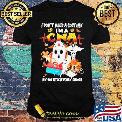 I Don’t Need A Costume I’m A Cna My Job Title Is Scary Enough Ghost Nurse Happy Halloween shirt