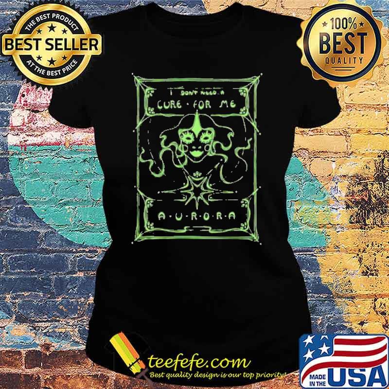 I don’t need a cure for me Aurora s Ladies tee I don’t need a cure for me Aurora s Ladies tee