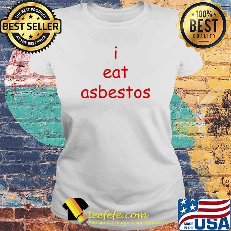 I eat asbestos s Laides tee I eat asbestos s Laides tee