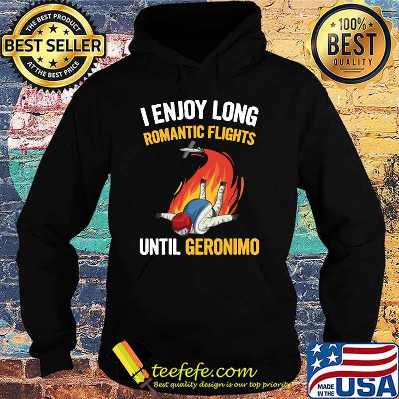 I Enjoy Long Romantic Flights Until Geronimo T-Shirt Hoodie I Enjoy Long Romantic Flights Until Geronimo T-Shirt Hoodie