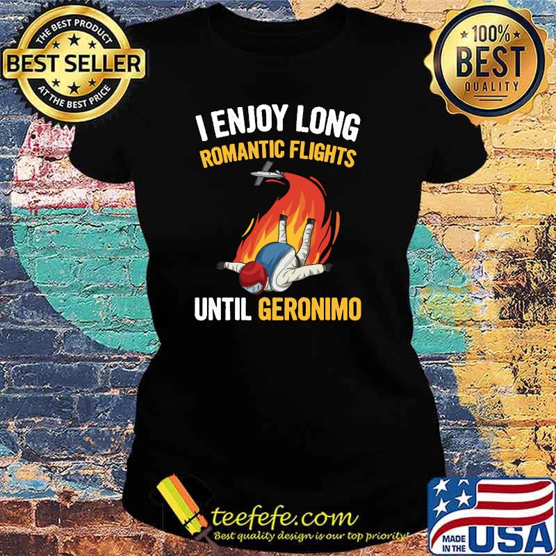 I Enjoy Long Romantic Flights Until Geronimo T-Shirt Ladies tee I Enjoy Long Romantic Flights Until Geronimo T-Shirt Ladies tee