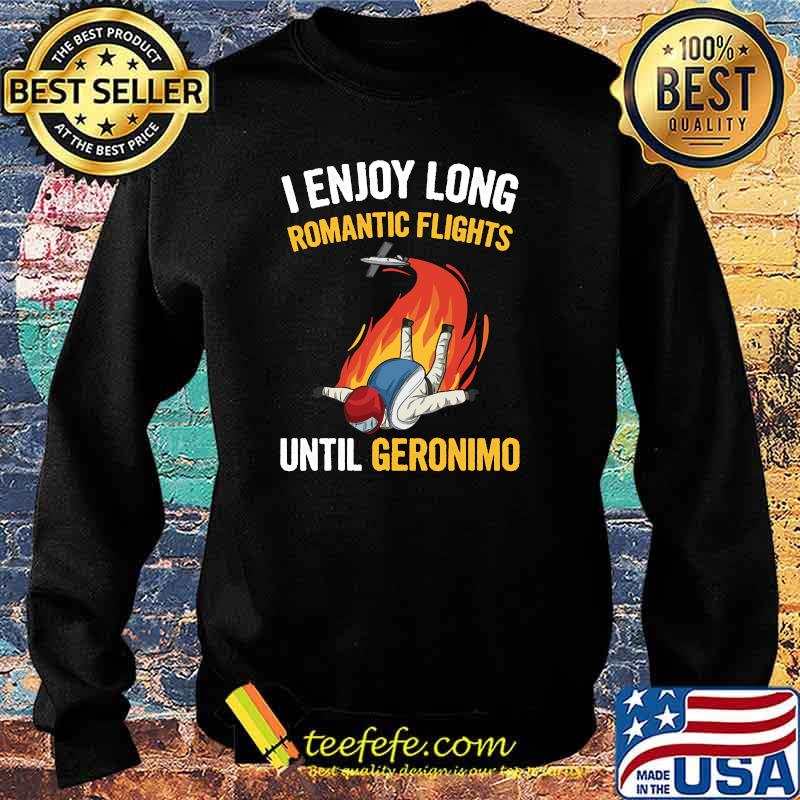 I Enjoy Long Romantic Flights Until Geronimo T-Shirt Sweater I Enjoy Long Romantic Flights Until Geronimo T-Shirt Sweater