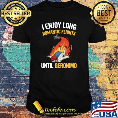 I Enjoy Long Romantic Flights Until Geronimo T-Shirt
