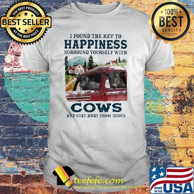I Found The Key To Happiness Surround Yourself With Cow And Stay Away From Idiots Shirt