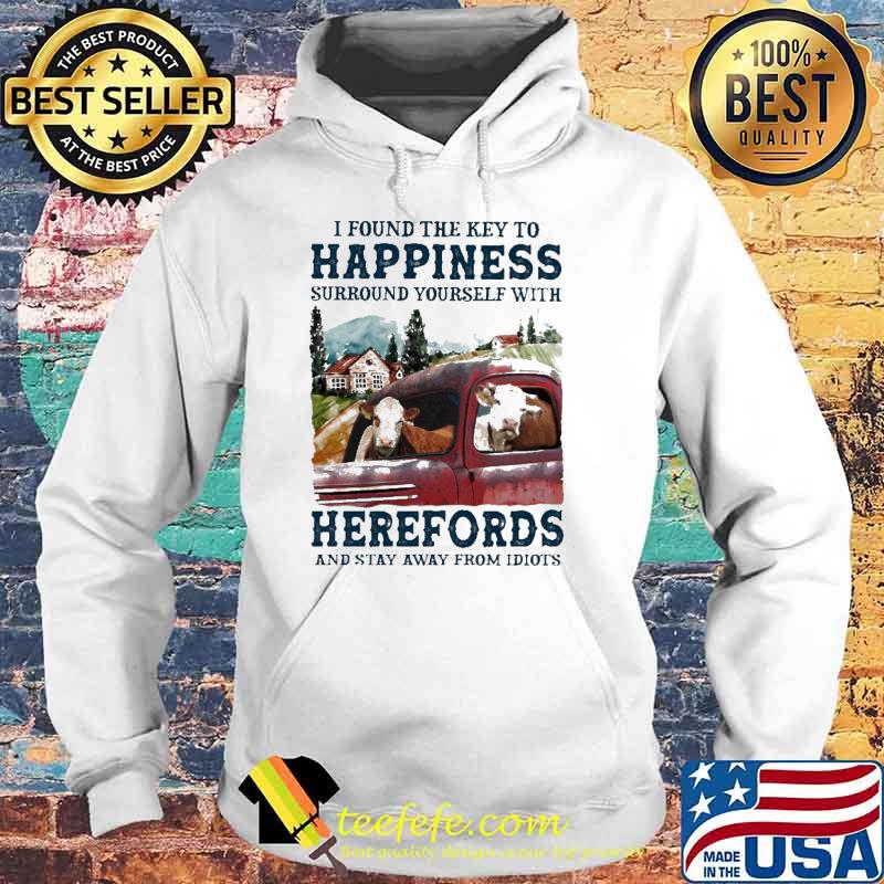 I Found The Key To Happiness Surround Yourself With Herefords And Stay Away From Idiots Shirt Hoodie I Found The Key To Happiness Surround Yourself With Herefords And Stay Away From Idiots Shirt Hoodie