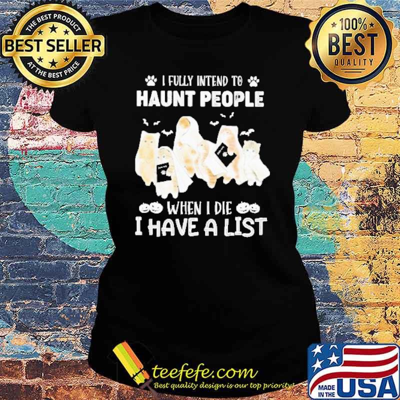 I Fully Intend To Haunt People When I Die I Have A List Cat Ghost Happy Halloween s Ladies tee I Fully Intend To Haunt People When I Die I Have A List Cat Ghost Happy Halloween s Ladies tee