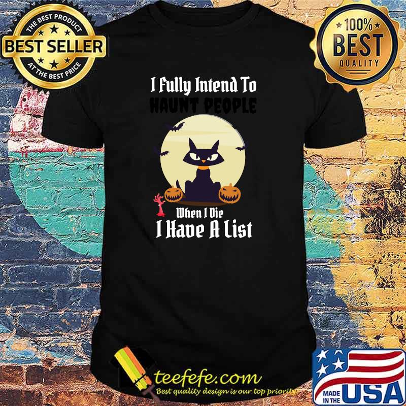 I Fully Intend To Haunt People When I Die I Have A List Moon Cat Pumpkin T-Shirt I Fully Intend To Haunt People When I Die I Have A List Moon Cat Pumpkin T-Shirt