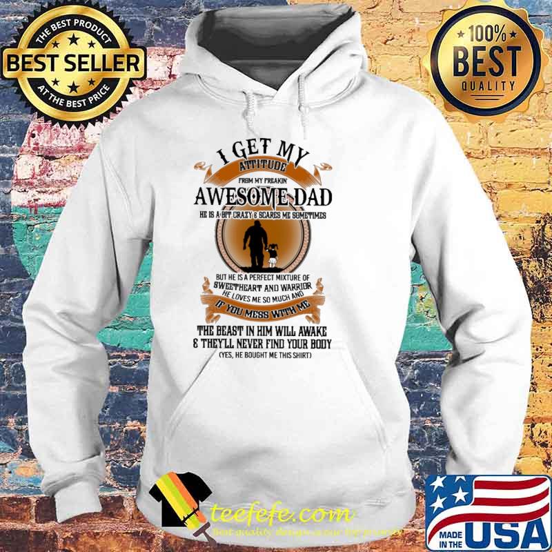 I get my attitude from my freakin awesome dad if you mess with me the beast in him will awake theyll never find your body s Hoodie I get my attitude from my freakin awesome dad if you mess with me the beast in him will awake theyll never find your body s Hoodie