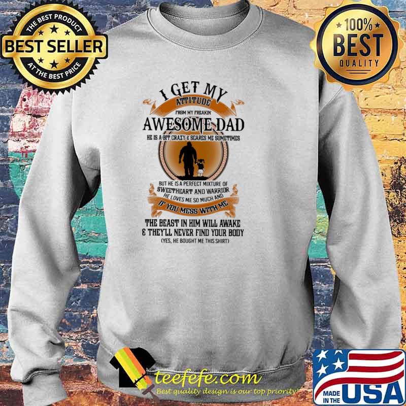 I get my attitude from my freakin awesome dad if you mess with me the beast in him will awake theyll never find your body s Sweater I get my attitude from my freakin awesome dad if you mess with me the beast in him will awake theyll never find your body s Sweater