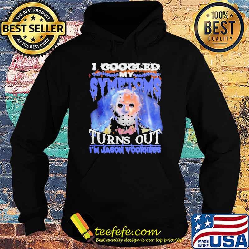 I Googled My Symptoms Turns Out Im Jason Voorhees s Hoodie I Googled My Symptoms Turns Out Im Jason Voorhees s Hoodie