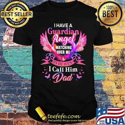 I have a guardian angel watching over me in heaven i call him dad shirt