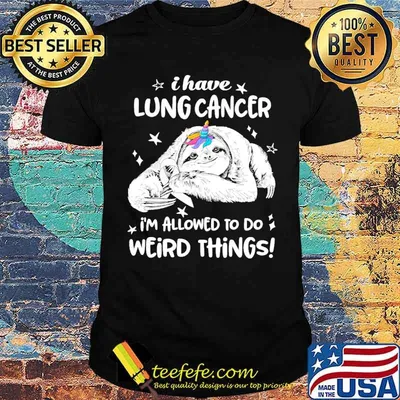 I Have Lung Cancer Im Allowed To Do Weird Thing Sloth Unicorn Shirt