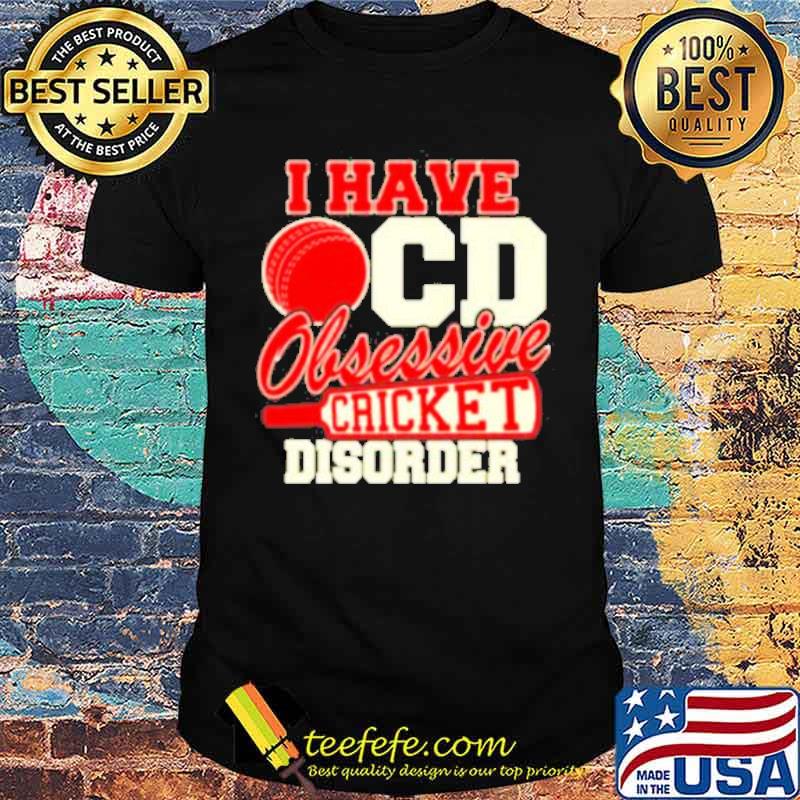 I have OCD obsessive cricket disorder shirt I have OCD obsessive cricket disorder shirt