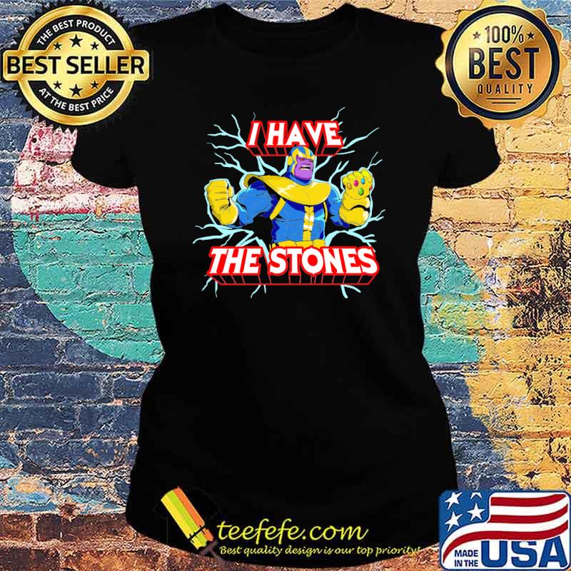I have the stones thanos s Ladies tee I have the stones thanos s Ladies tee