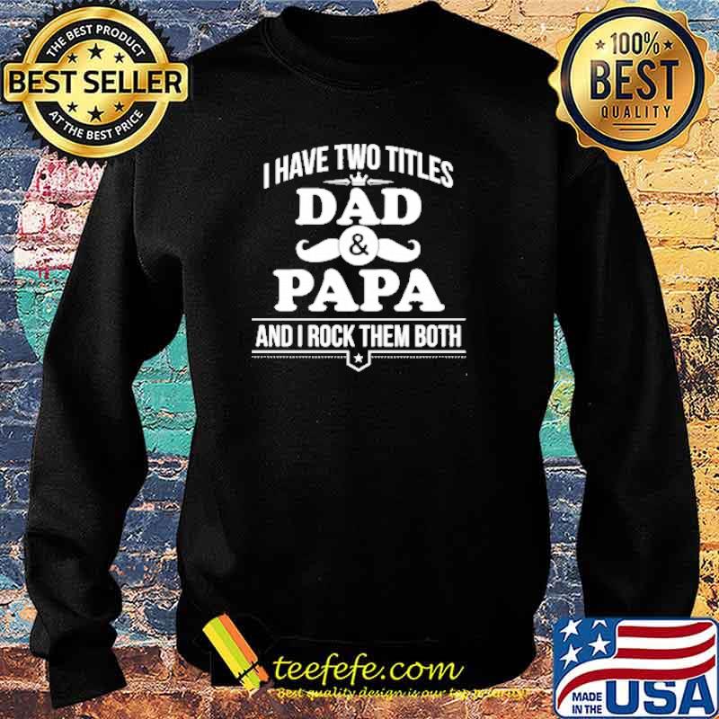 I have two titles dad papa and I rock them both s Sweater I have two titles dad papa and I rock them both s Sweater