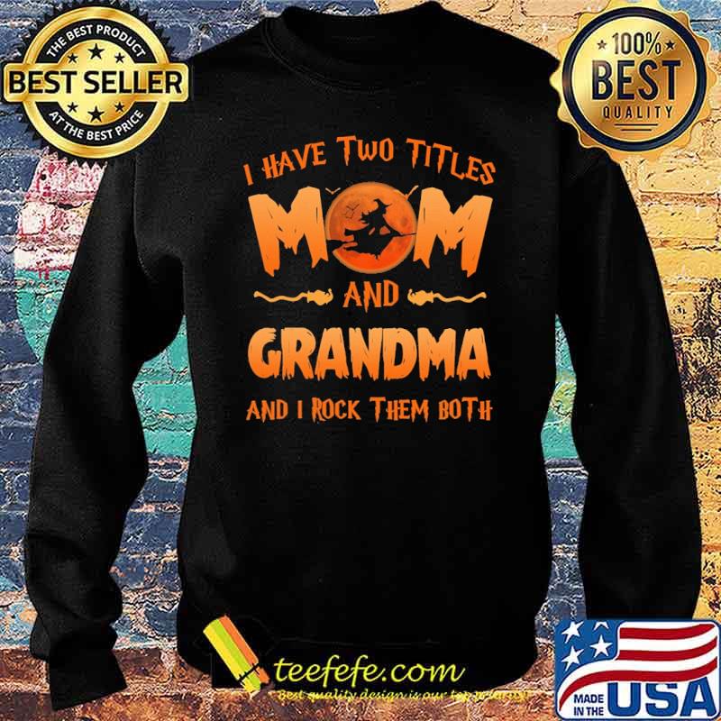 I Have Two Titles Mom And Grandma And I Rock Them Both Witch Shirt Sweater I Have Two Titles Mom And Grandma And I Rock Them Both Witch Shirt Sweater