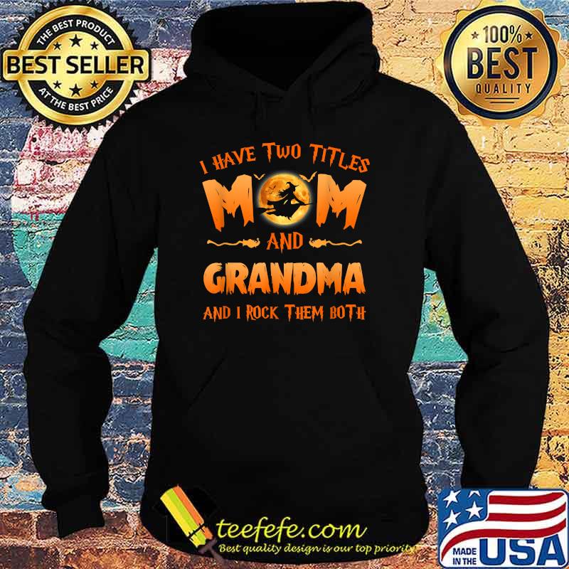 I Have Two Titles Mom And Grandma Witch And I Rock Them Both T-Shirt Hoodie I Have Two Titles Mom And Grandma Witch And I Rock Them Both T-Shirt Hoodie