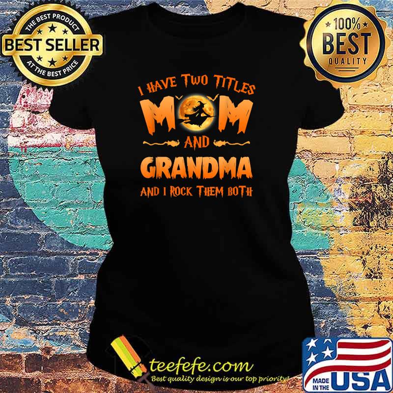 I Have Two Titles Mom And Grandma Witch And I Rock Them Both T-Shirt Ladies tee I Have Two Titles Mom And Grandma Witch And I Rock Them Both T-Shirt Ladies tee