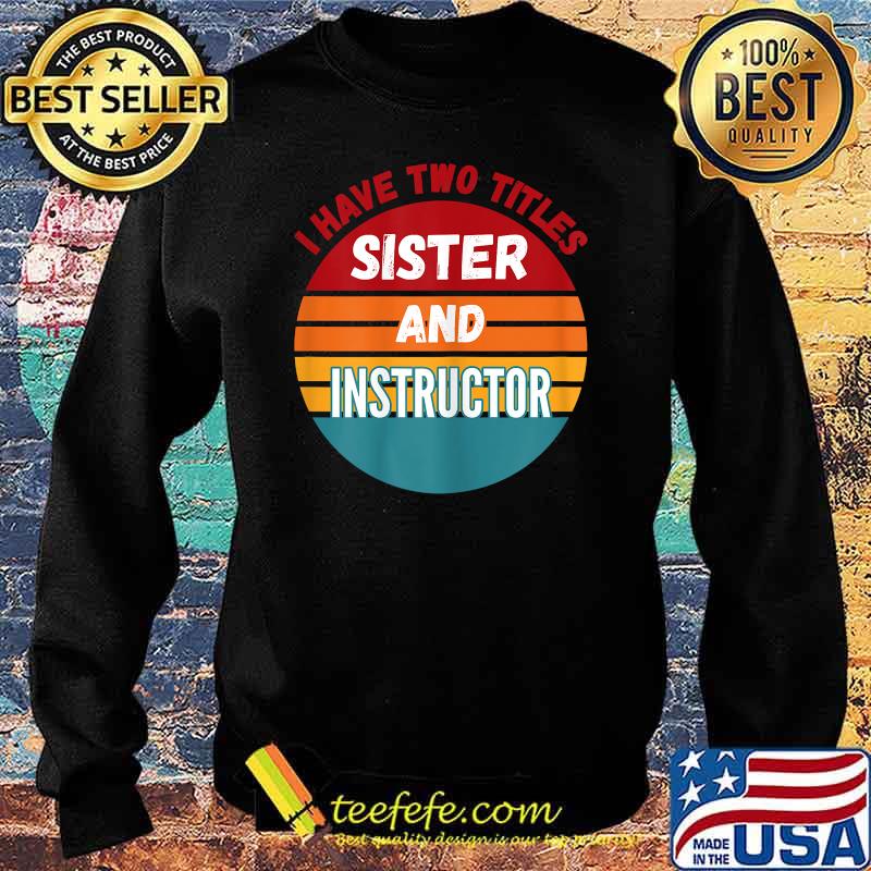 I Have Two Titles Sister And Instructor Vintage T-Shirt Sweater I Have Two Titles Sister And Instructor Vintage T-Shirt Sweater