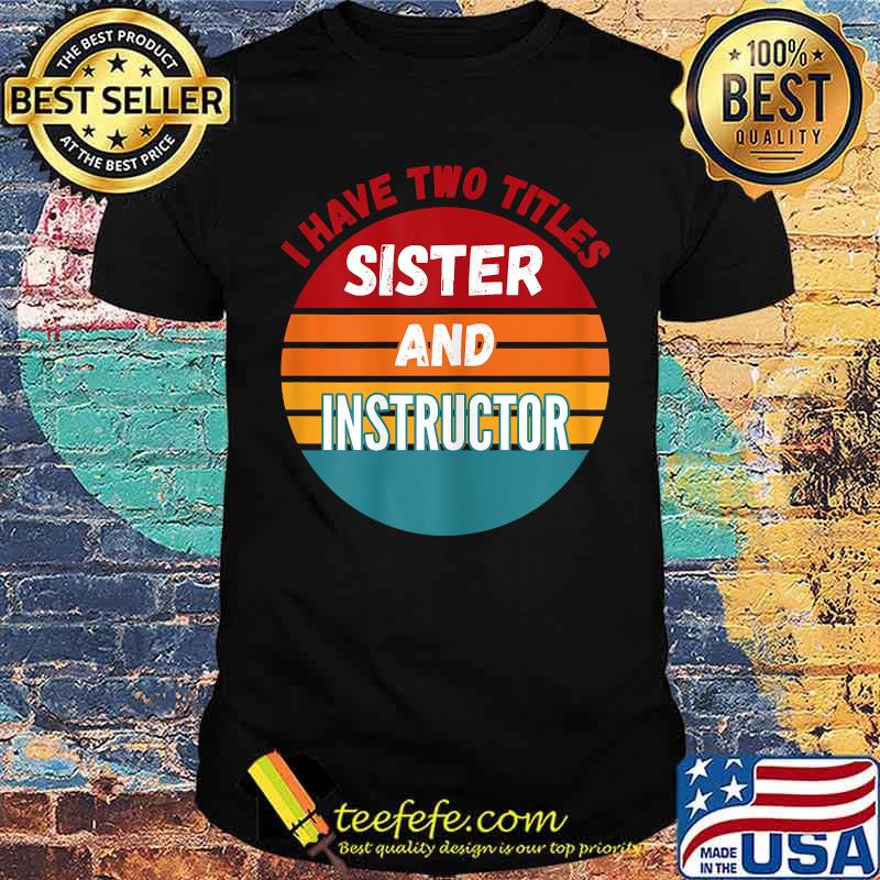 I Have Two Titles Sister And Instructor Vintage T-Shirt